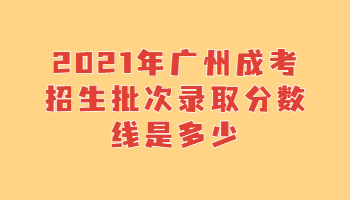 廣州成考招生批次錄取分數線