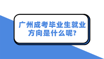 廣州成考畢業生就業方向