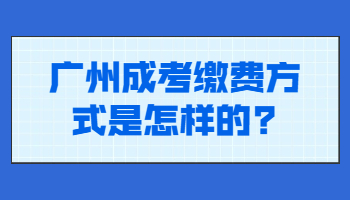 廣州成考繳費方式