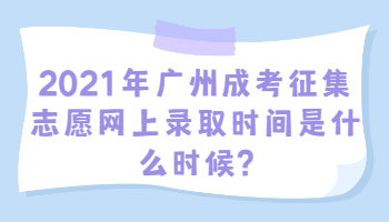 廣州成考征集志愿網上錄取時間