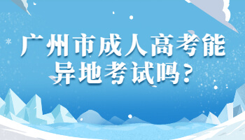 廣州市成人高考能異地考試嗎