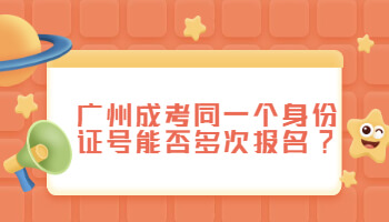 廣州成考同一個(gè)身份證號(hào)能否多次報(bào)名